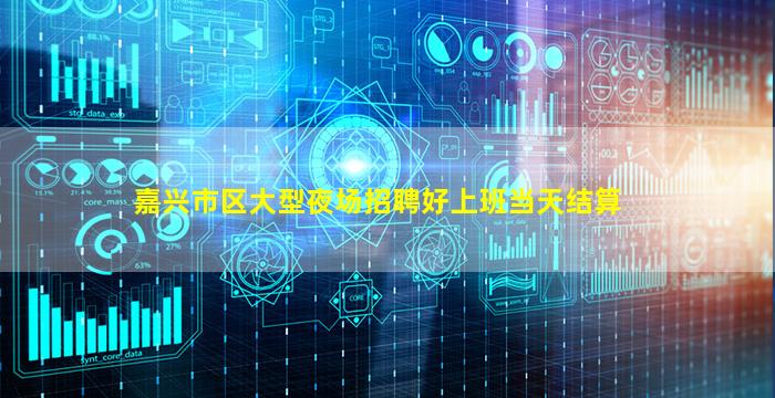 嘉兴市区大型夜场招聘好上班当天结算